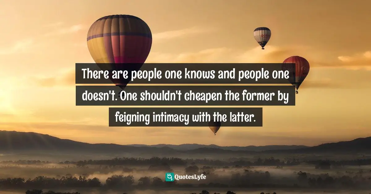Tony Horwitz Quotes: "There are people one knows and people one doesn't. One shouldn't cheapen the former by feigning intimacy with the latter."