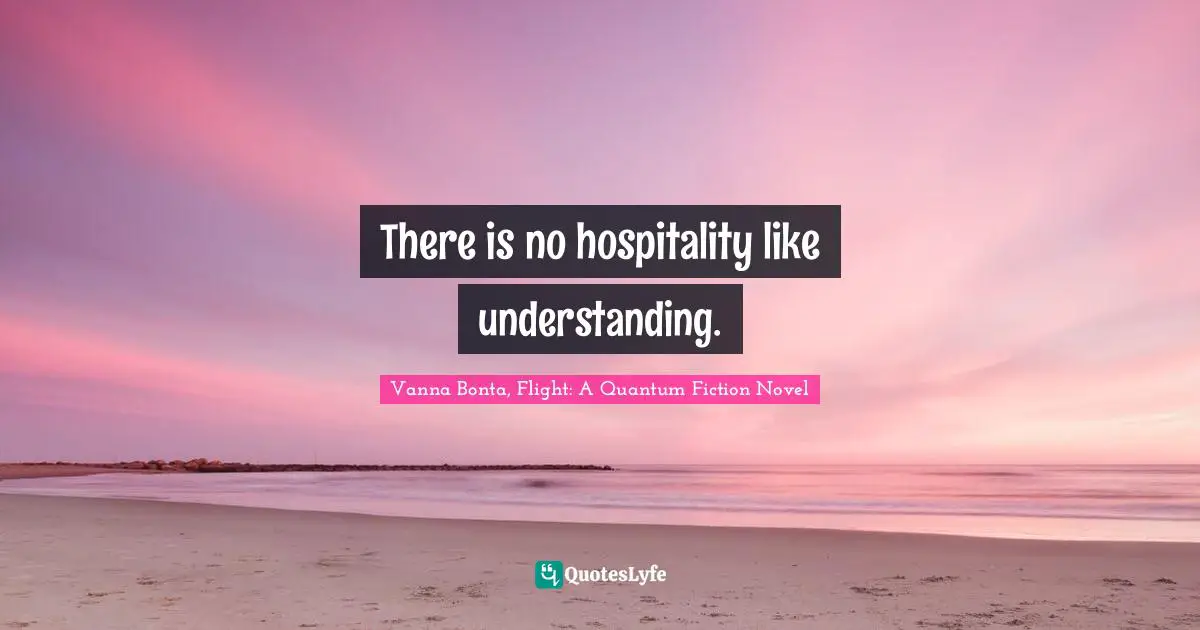 Vanna Bonta Quotes: "There is no hospitality like understanding."