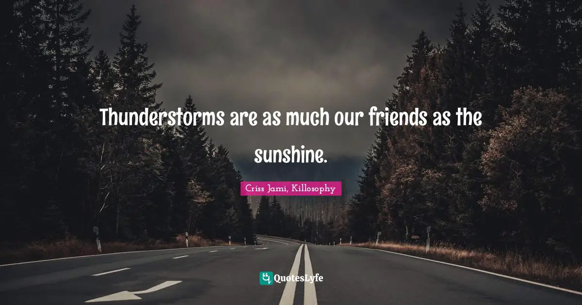 Thunder Quotes: "Thunderstorms are as much our friends as the sunshine."