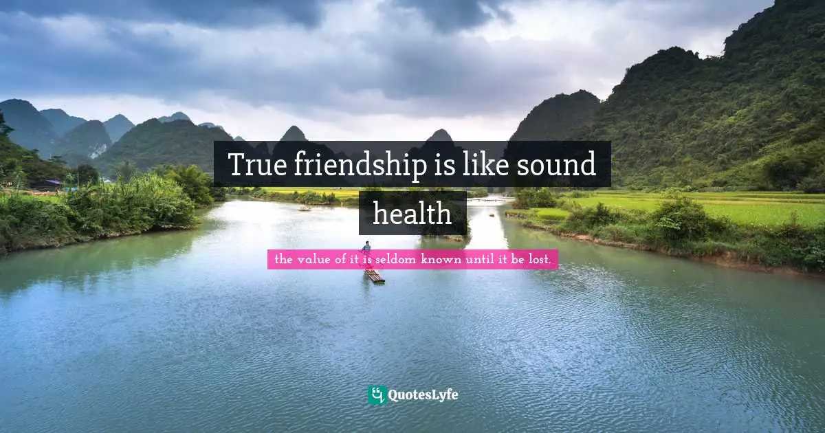 True friendship is like sound health