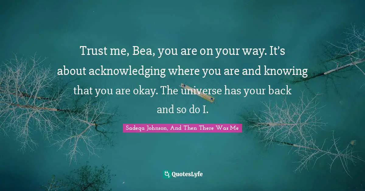 Trust me, Bea, you are on your way. It’s about acknowledging where you are and knowing that you are okay. The universe has your back and so do I.