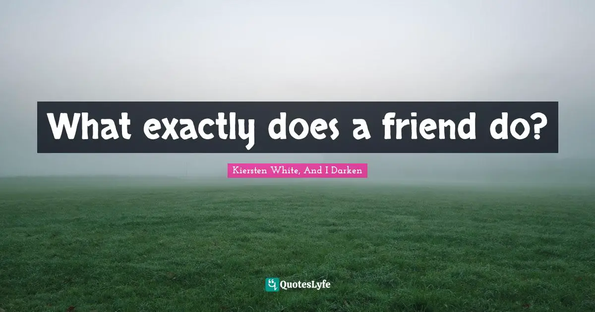 What exactly does a friend do?