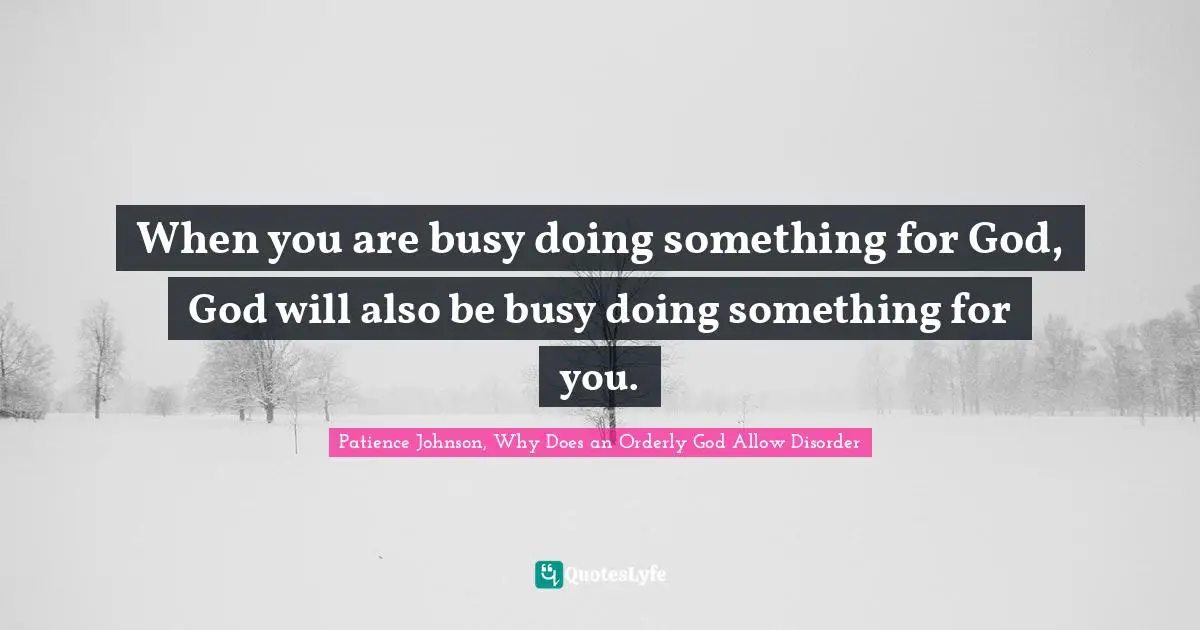 Dealing With People Quotes: "When you are busy doing something for God, God will also be busy doing something for you."