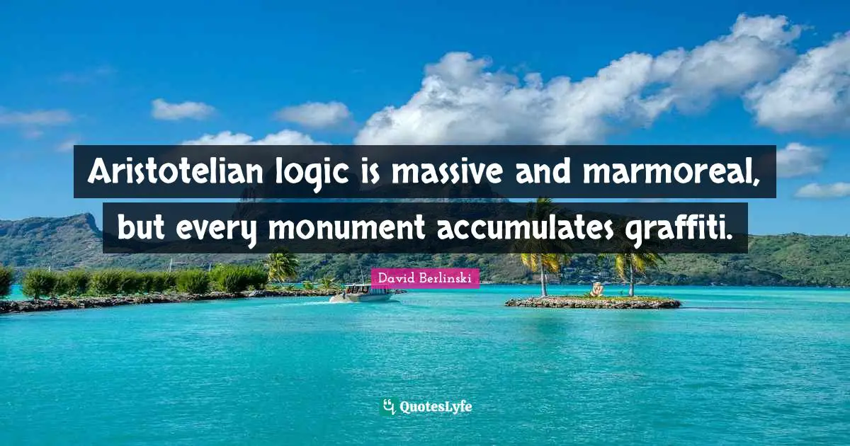 Aristotelian logic is massive and marmoreal, but every monument accumulates graffiti.