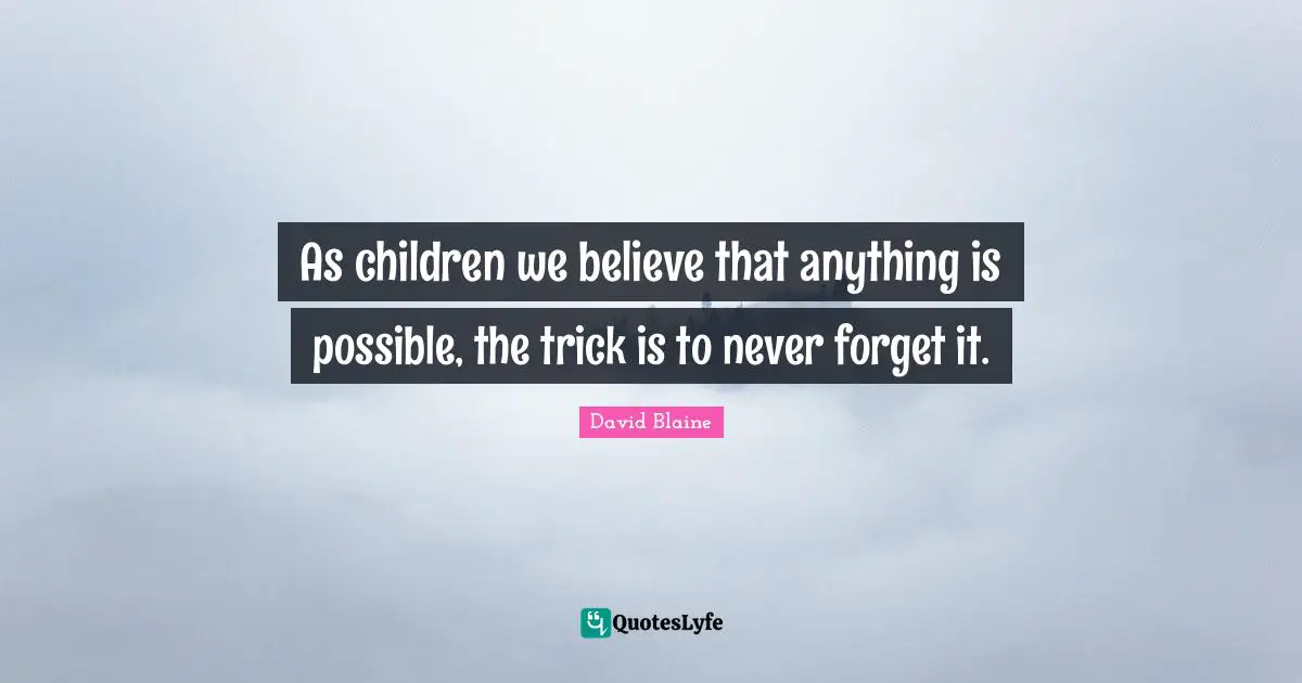 Never Forget Quotes: "As children we believe that anything is possible, the trick is to never forget it."