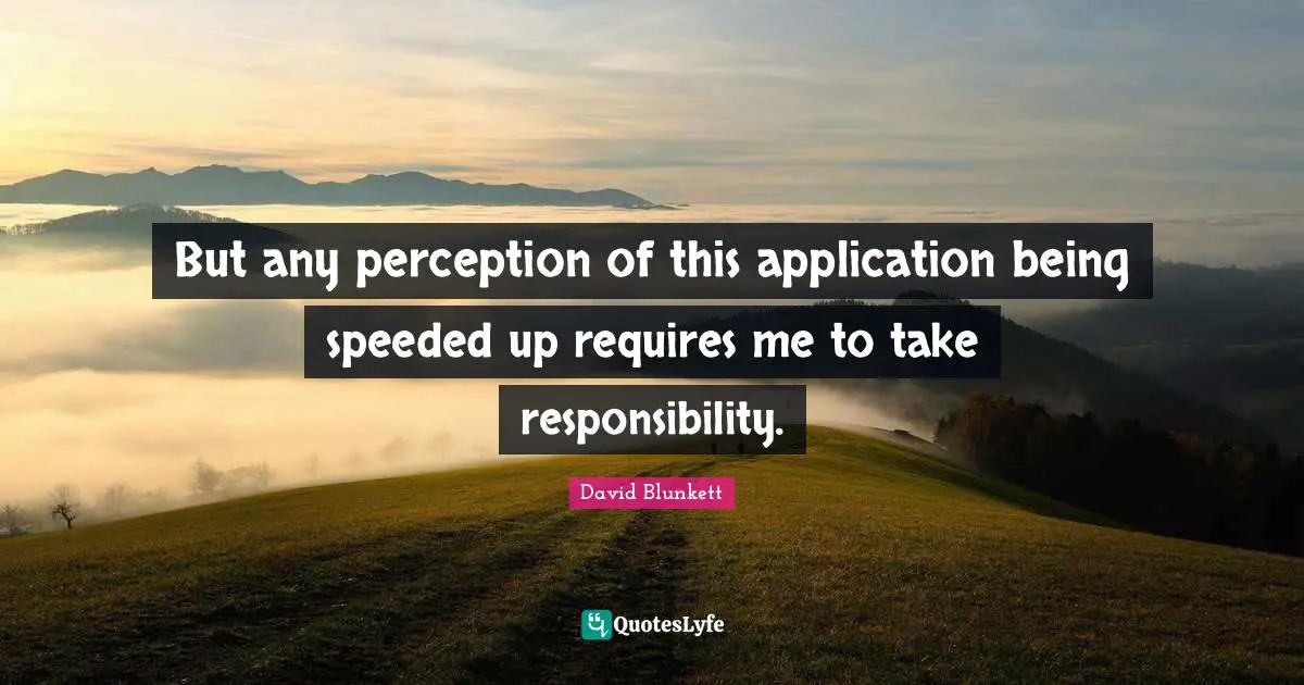 But any perception of this application being speeded up requires me to take responsibility.