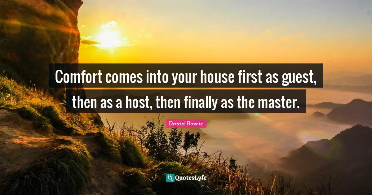 Guests Quotes: "Comfort comes into your house first as guest, then as a host, then finally as the master."