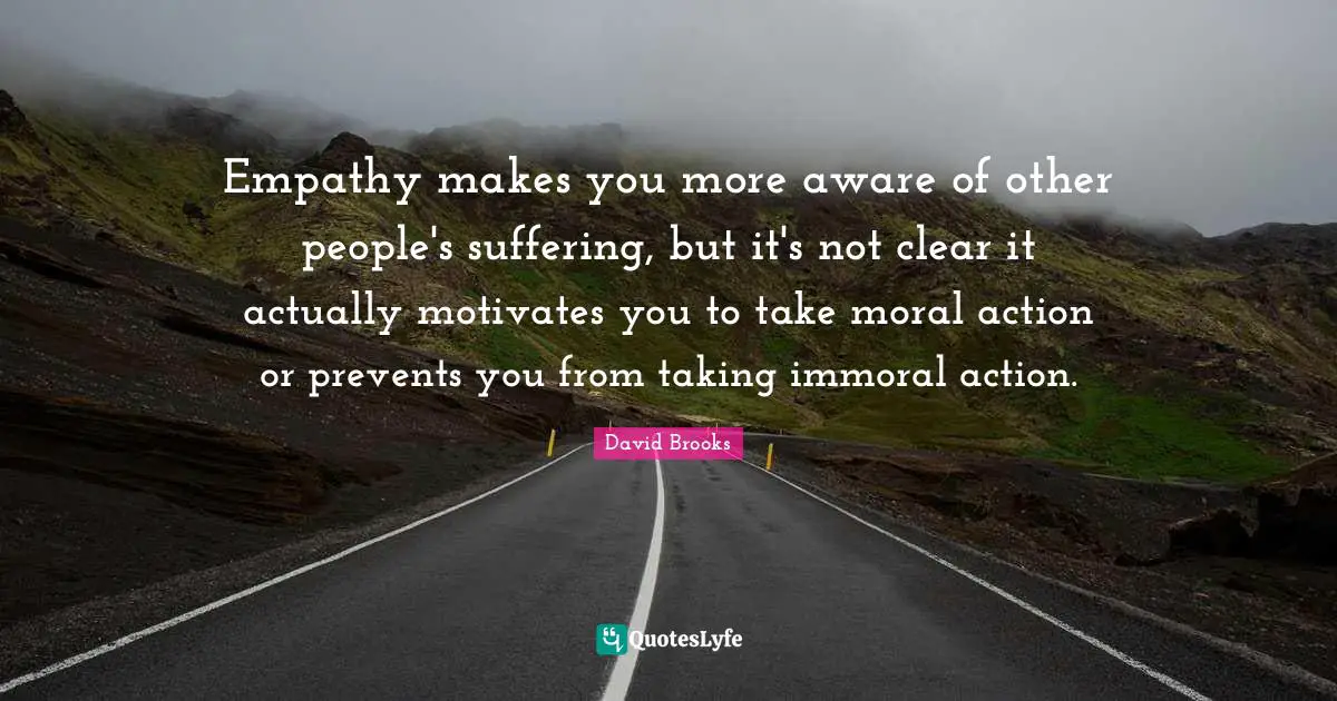 Empathy makes you more aware of other people's suffering, but it's not clear it actually motivates you to take moral action or prevents you from taking immoral action.