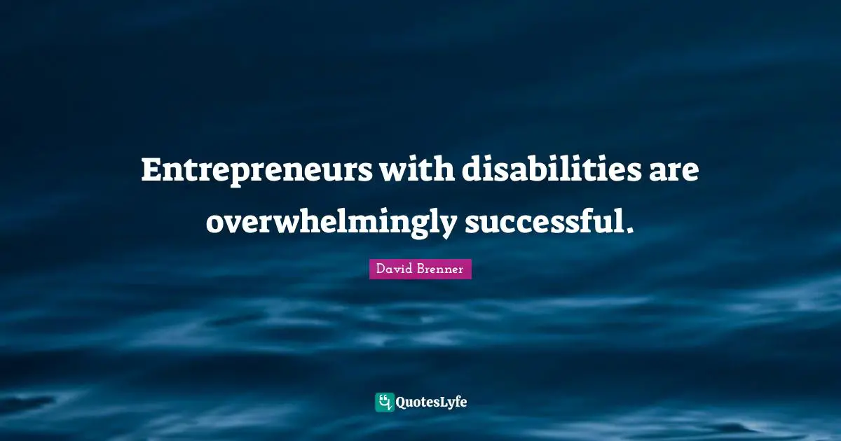 Entrepreneurs with disabilities are overwhelmingly successful.