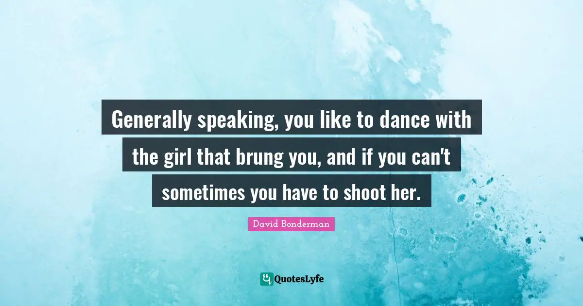 Generally speaking, you like to dance with the girl that brung you, and if you can't sometimes you have to shoot her.