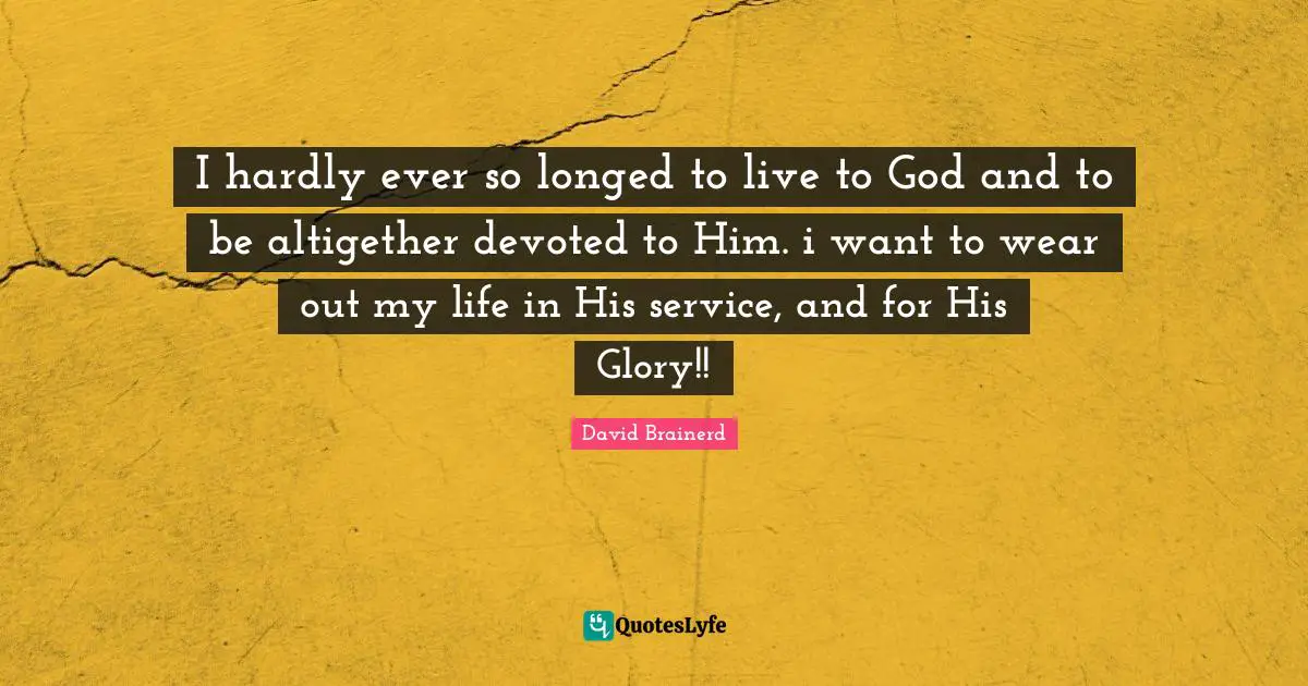 I hardly ever so longed to live to God and to be altigether devoted to Him. i want to wear out my life in His service, and for His Glory!!