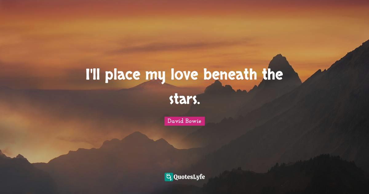 I'll place my love beneath the stars.