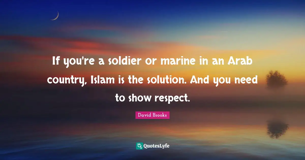 If you're a soldier or marine in an Arab country, Islam is the solution. And you need to show respect.