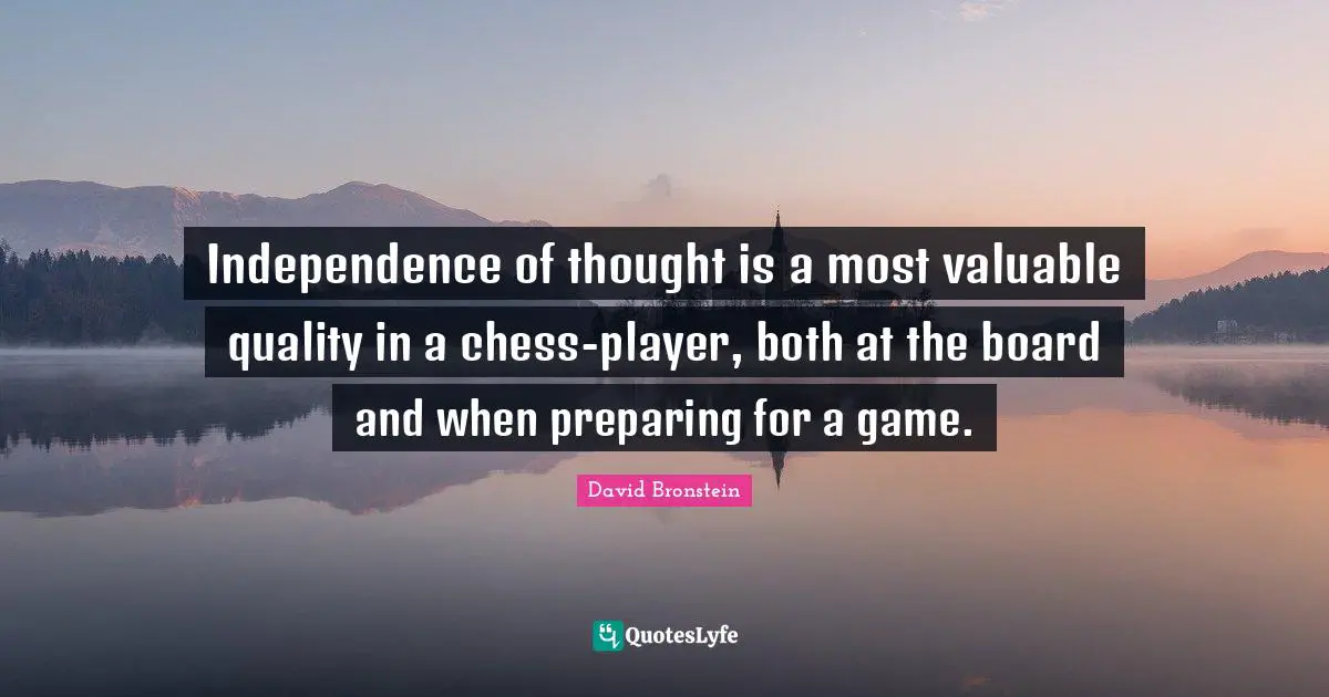 Independence of thought is a most valuable quality in a chess-player, both at the board and when preparing for a game.