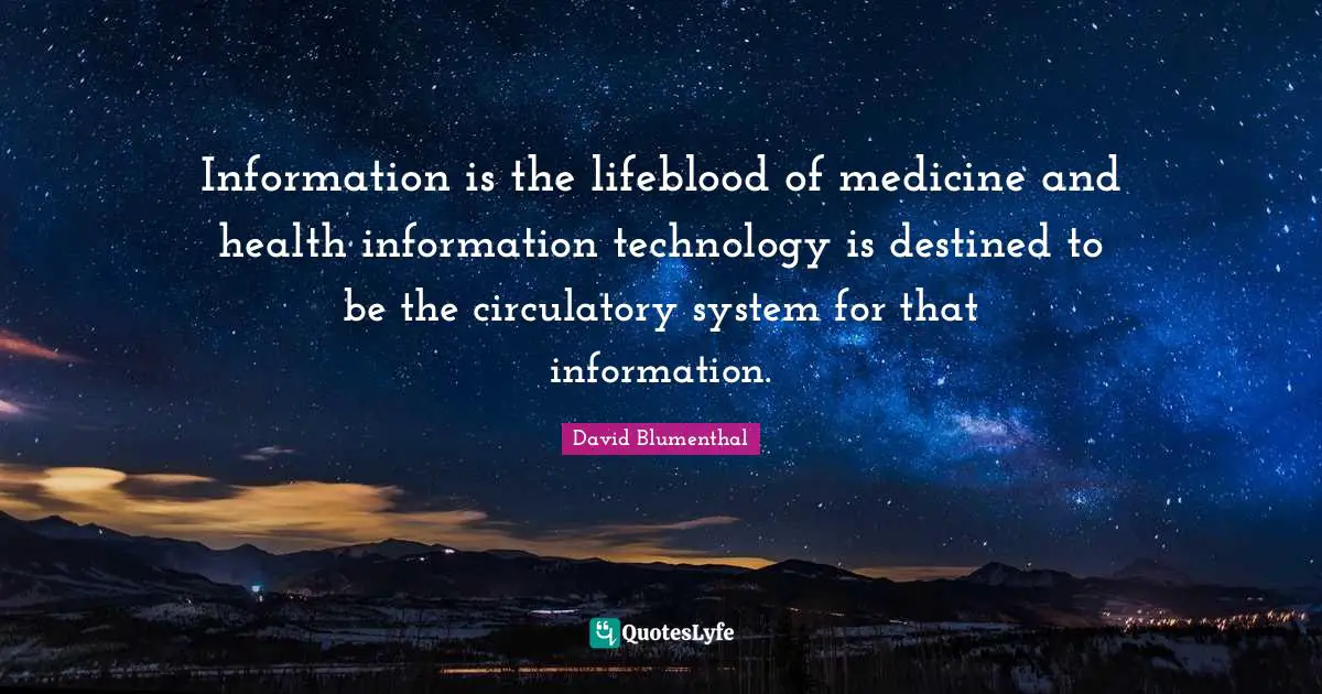 Information is the lifeblood of medicine and health information technology is destined to be the circulatory system for that information.