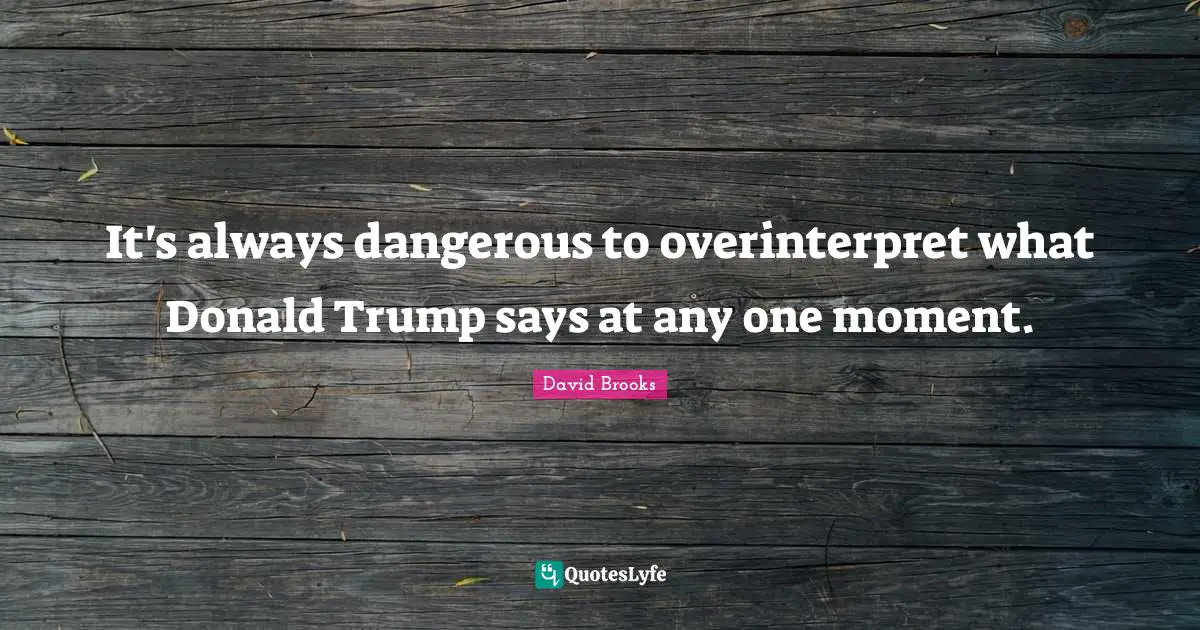 It's always dangerous to overinterpret what Donald Trump says at any one moment.