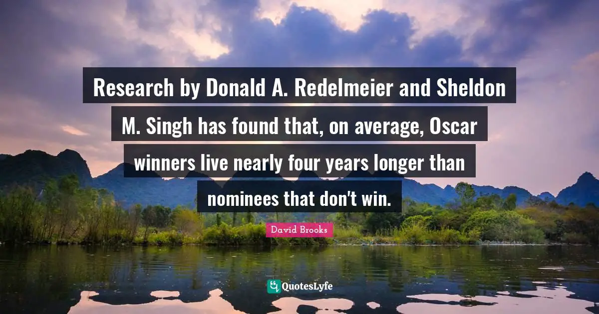 Singh Quotes: "Research by Donald A. Redelmeier and Sheldon M. Singh has found that, on average, Oscar winners live nearly four years longer than nominees that don't win."