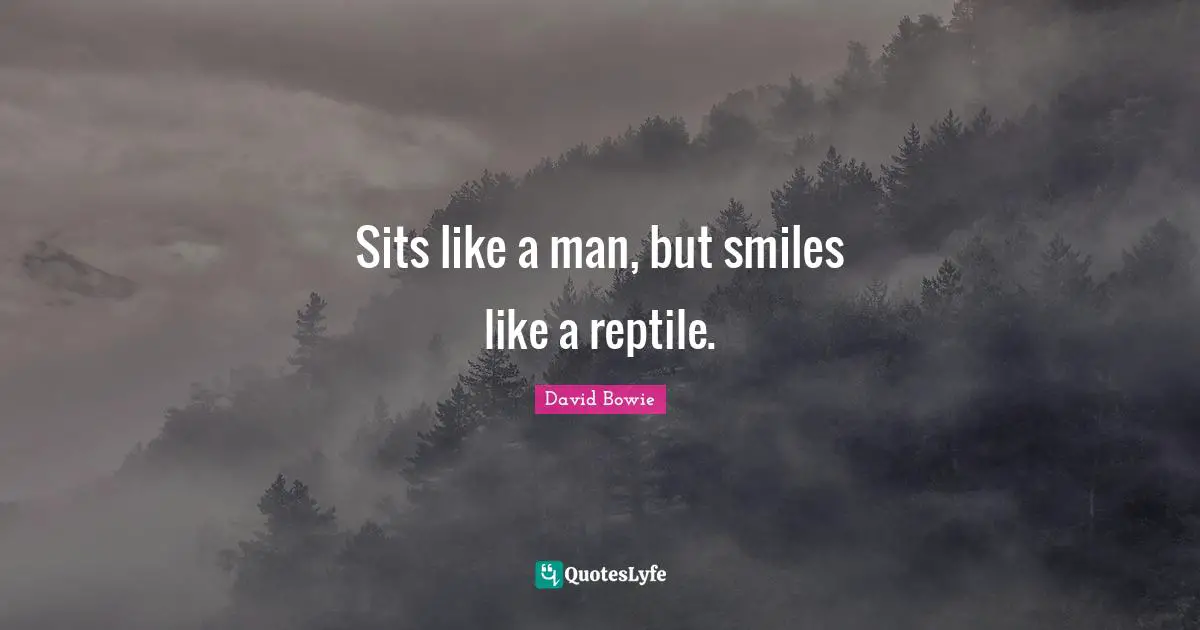 Reptiles Quotes: "Sits like a man, but smiles like a reptile."