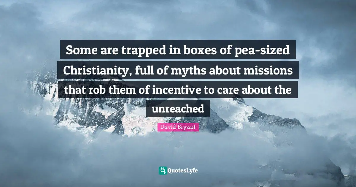 Some are trapped in boxes of pea-sized Christianity, full of myths about missions that rob them of incentive to care about the unreached