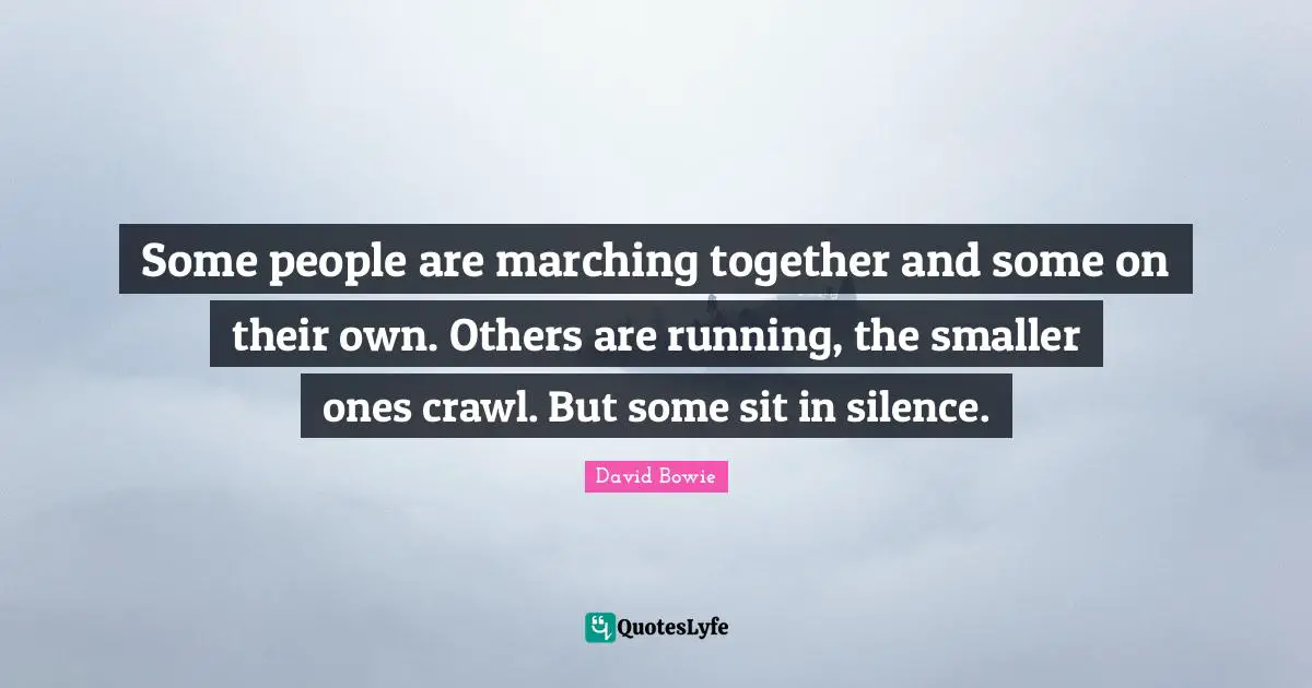 Some people are marching together and some on their own. Others are running, the smaller ones crawl. But some sit in silence.