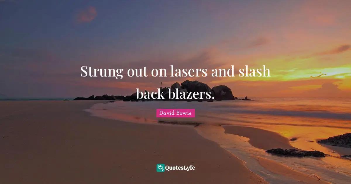 David Bowie Quotes: "Strung out on lasers and slash back blazers."
