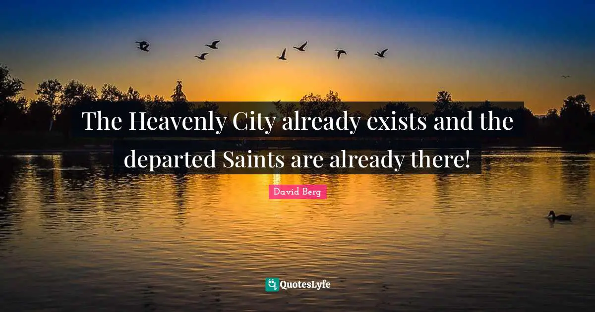 David Berg Quotes: "The Heavenly City already exists and the departed Saints are already there!"