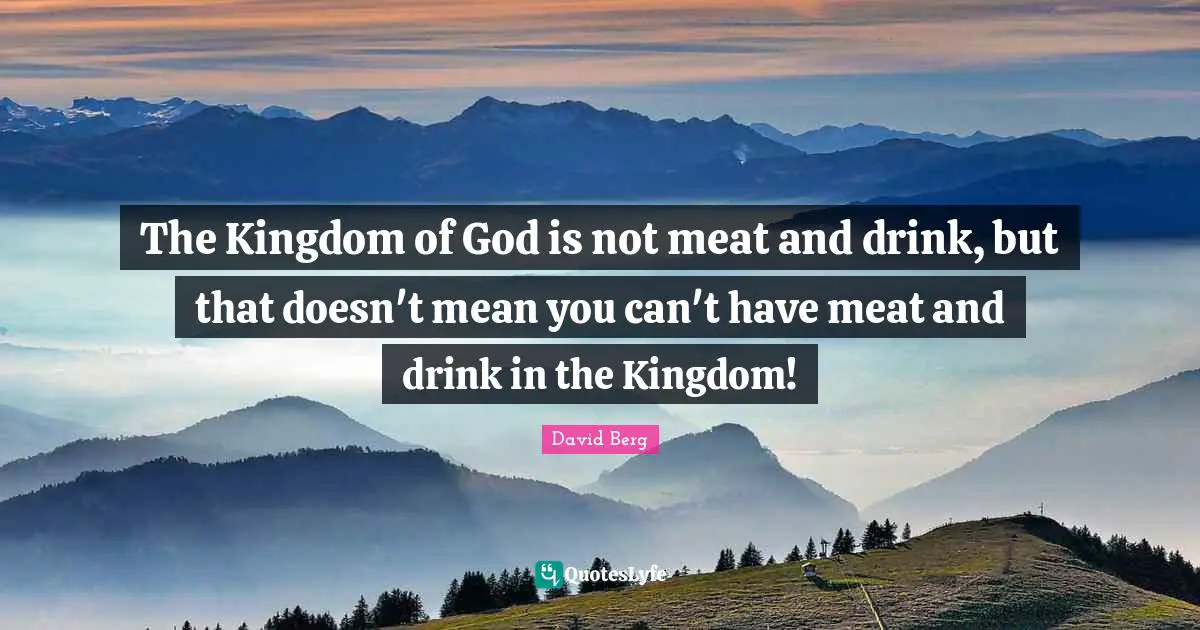The Kingdom of God is not meat and drink, but that doesn't mean you can't have meat and drink in the Kingdom!
