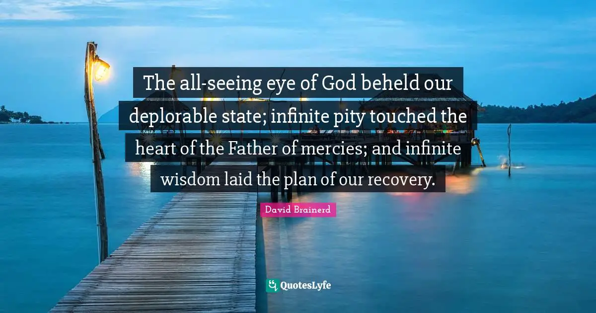 Aa Recovery Quotes: "The all-seeing eye of God beheld our deplorable state; infinite pity touched the heart of the Father of mercies; and infinite wisdom laid the plan of our recovery."