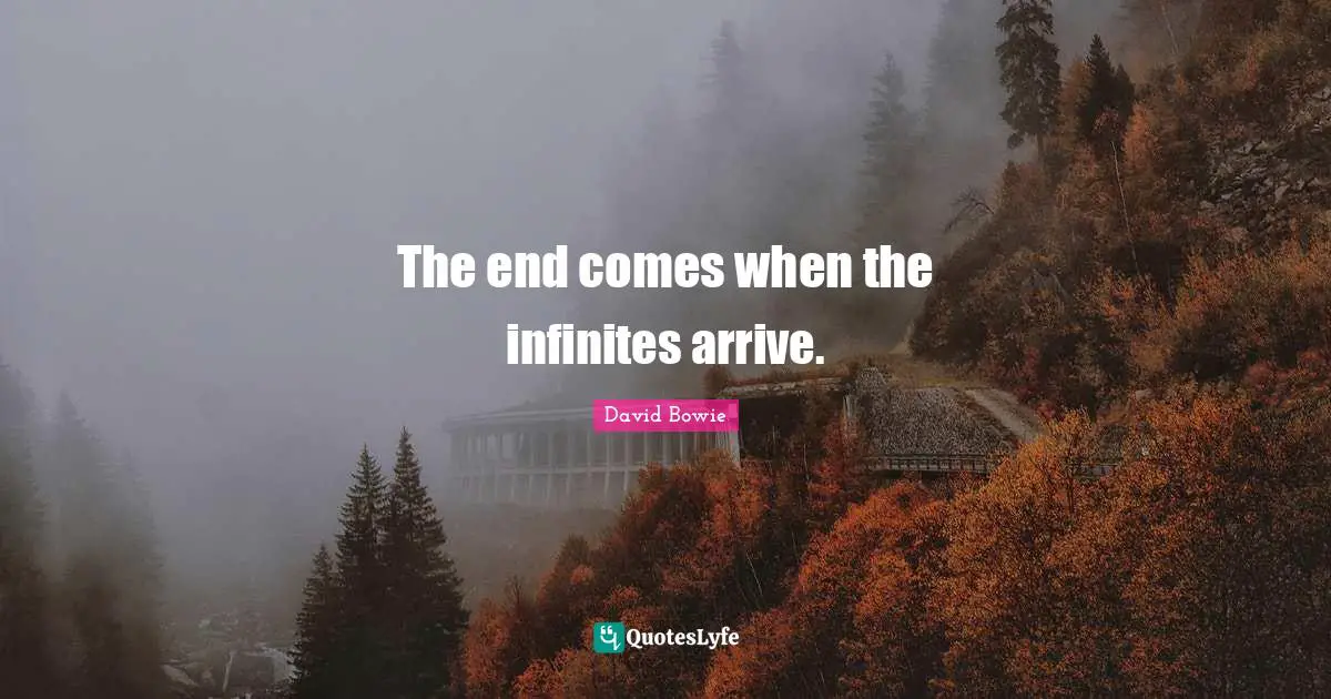 The end comes when the infinites arrive.