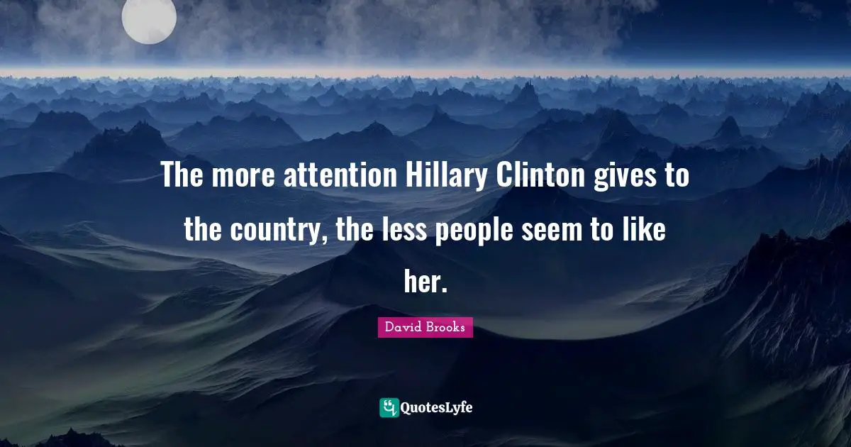 The more attention Hillary Clinton gives to the country, the less people seem to like her.