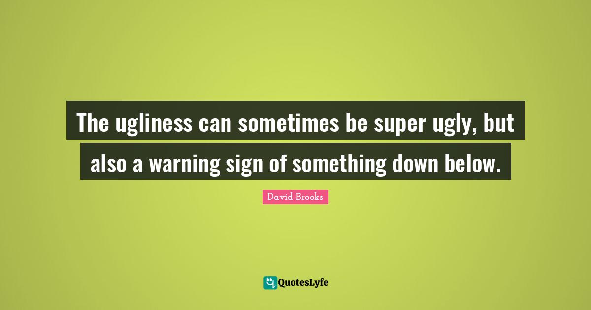 The ugliness can sometimes be super ugly, but also a warning sign of something down below.