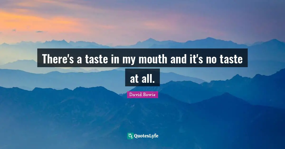 There's a taste in my mouth and it's no taste at all.
