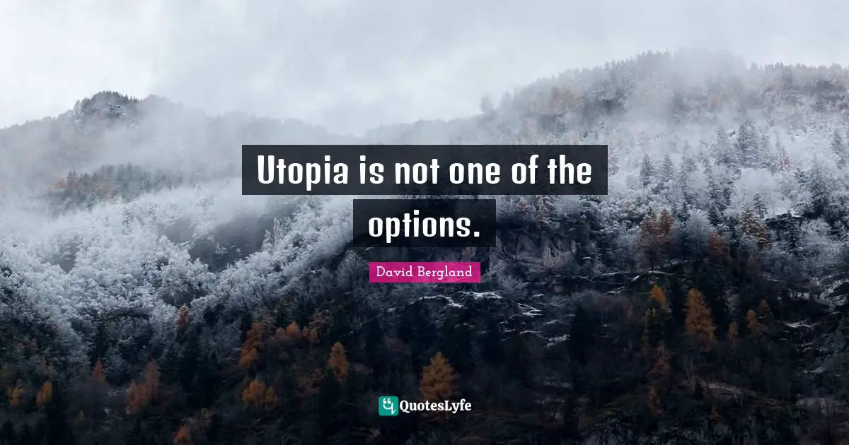 Utopia is not one of the options.