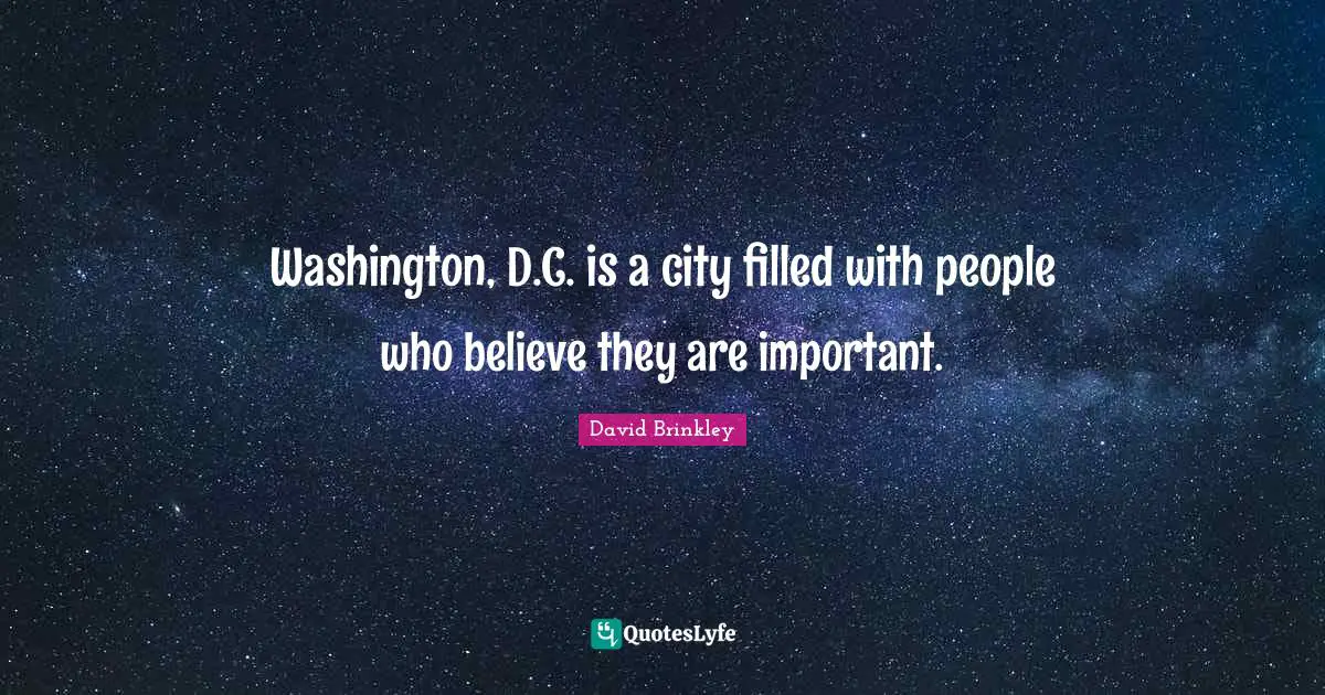 Washington, D.C. is a city filled with people who believe they are important.