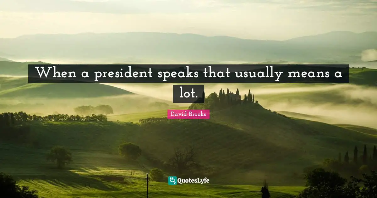 When a president speaks that usually means a lot.