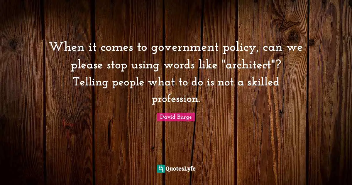 When it comes to government policy, can we please stop using words like "architect"? Telling people what to do is not a skilled profession.