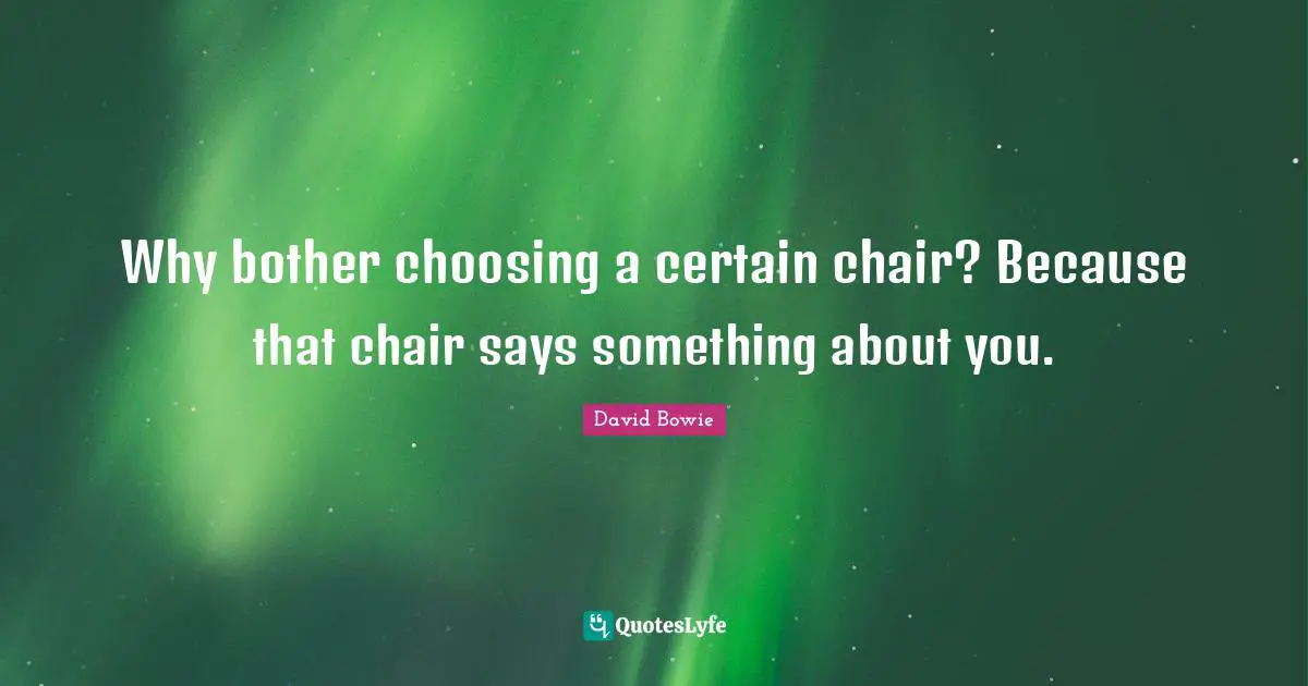 Why bother choosing a certain chair? Because that chair says something about you.