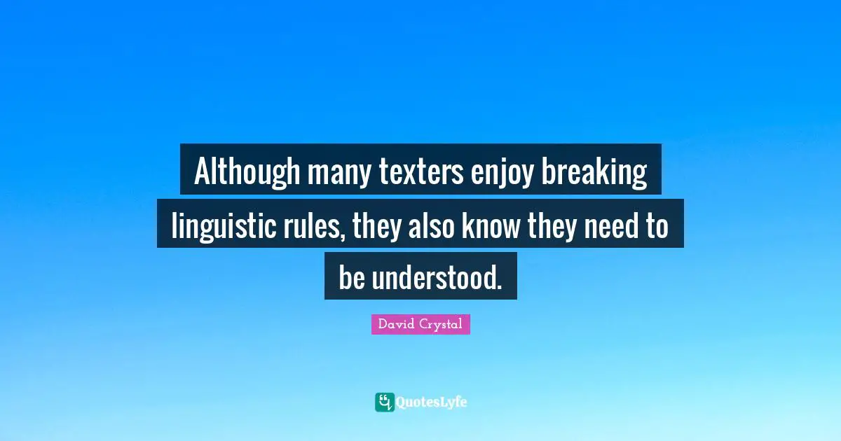 Although many texters enjoy breaking linguistic rules, they also know they need to be understood.