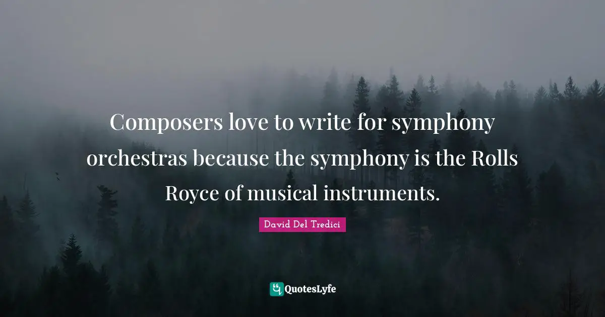 Composers love to write for symphony orchestras because the symphony is the Rolls Royce of musical instruments.