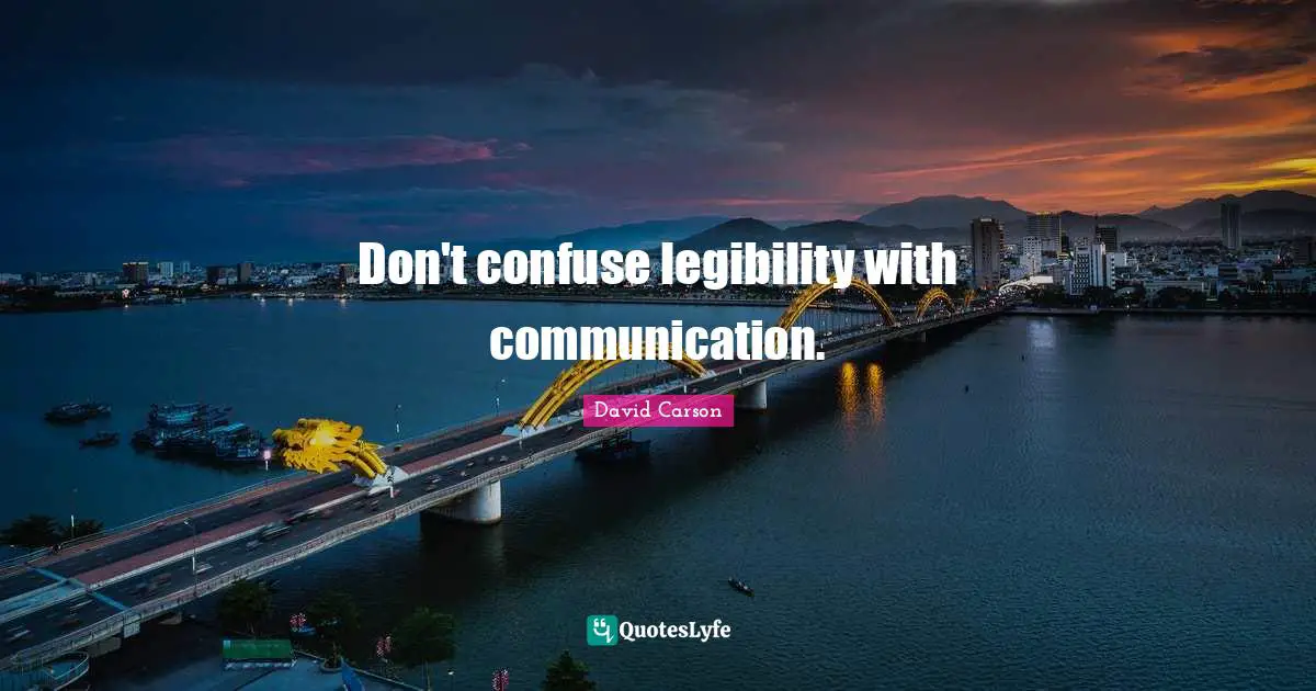 David Carson Quotes: Don't confuse legibility with communication.