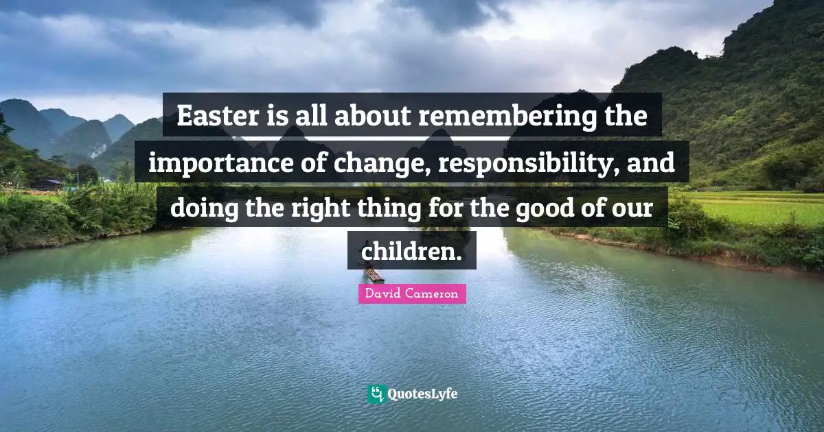 Easter is all about remembering the importance of change, responsibility, and doing the right thing for the good of our children.