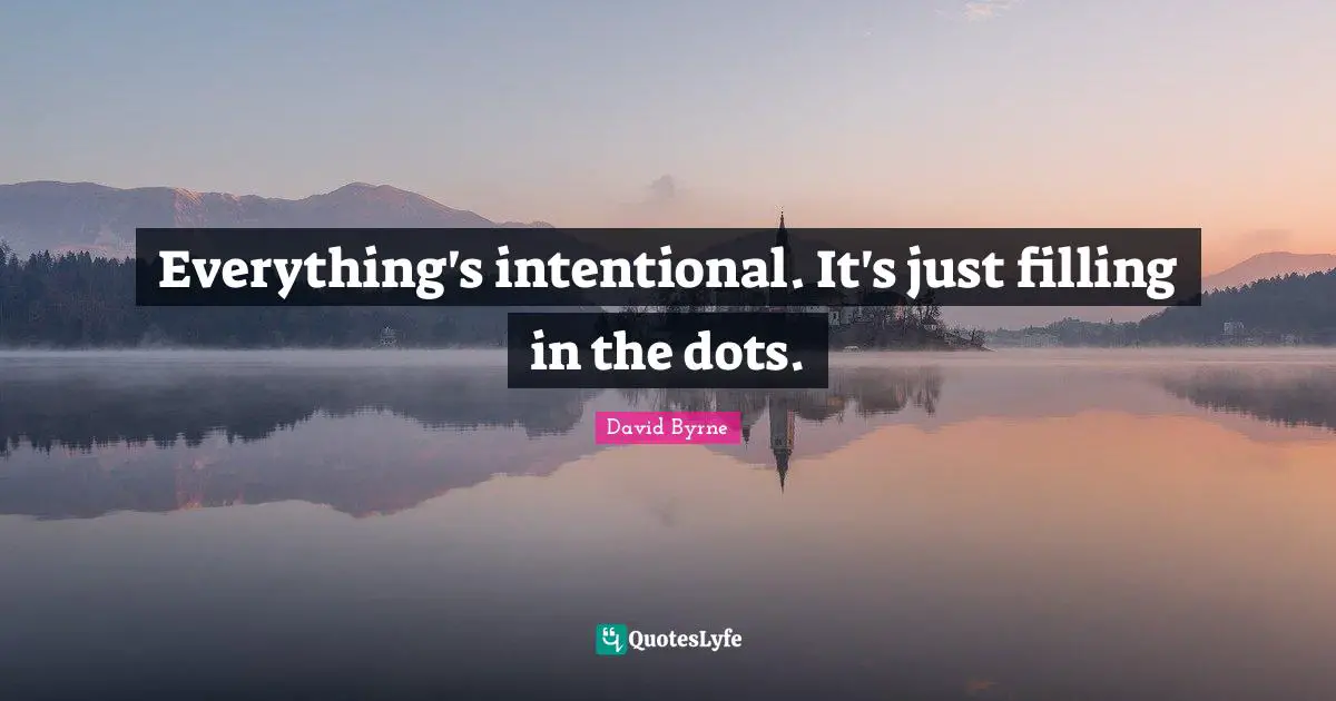 Everything's intentional. It's just filling in the dots.