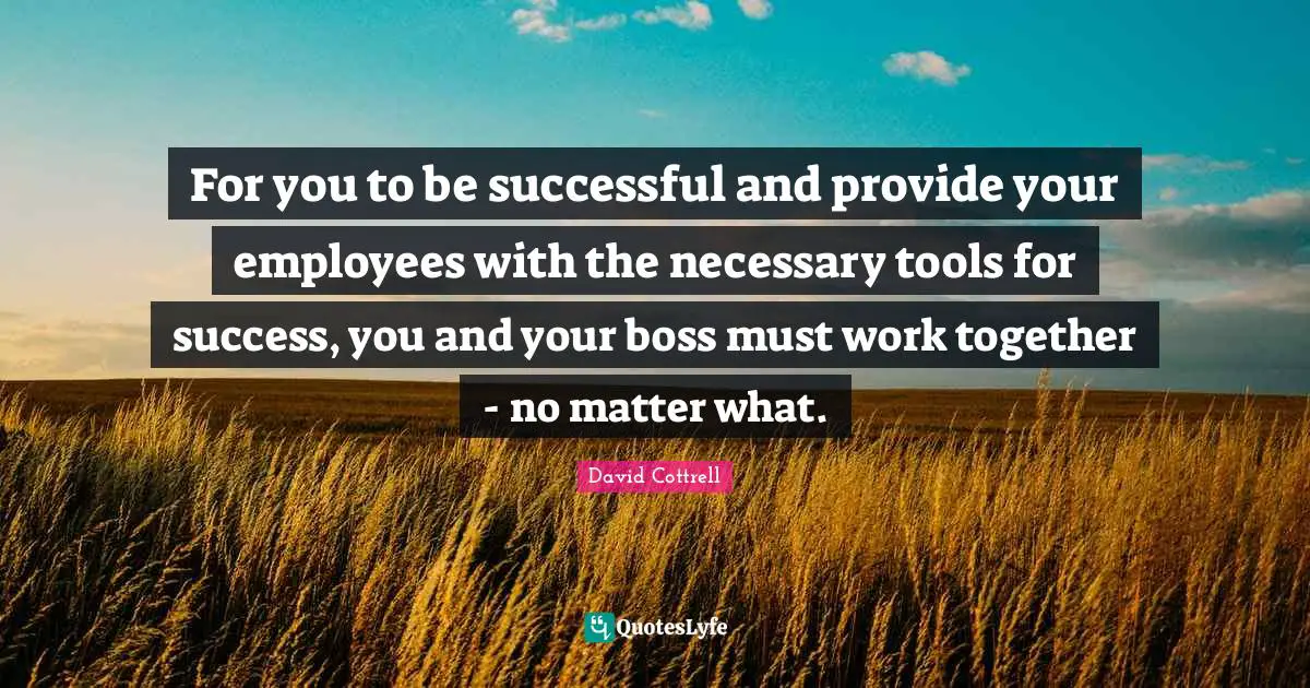 For you to be successful and provide your employees with the necessary tools for success, you and your boss must work together - no matter what.