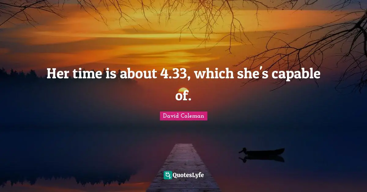 Her time is about 4.33, which she's capable of.
