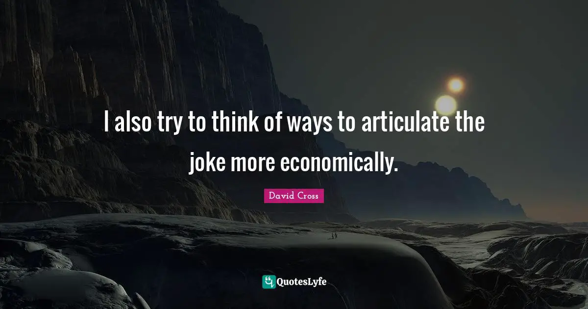 I also try to think of ways to articulate the joke more economically.
