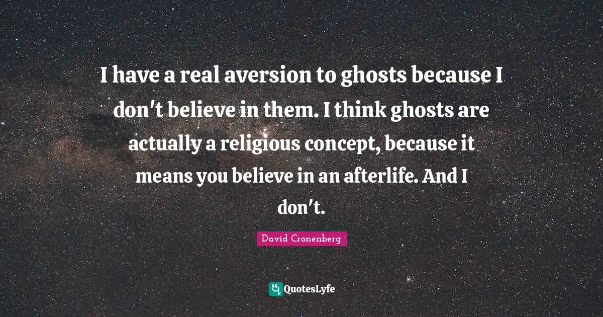 Aversion Quotes: "I have a real aversion to ghosts because I don't believe in them. I think ghosts are actually a religious concept, because it means you believe in an afterlife. And I don't."