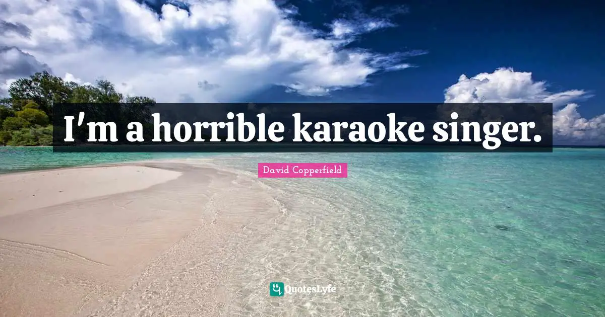 Karaoke Quotes: "I'm a horrible karaoke singer."