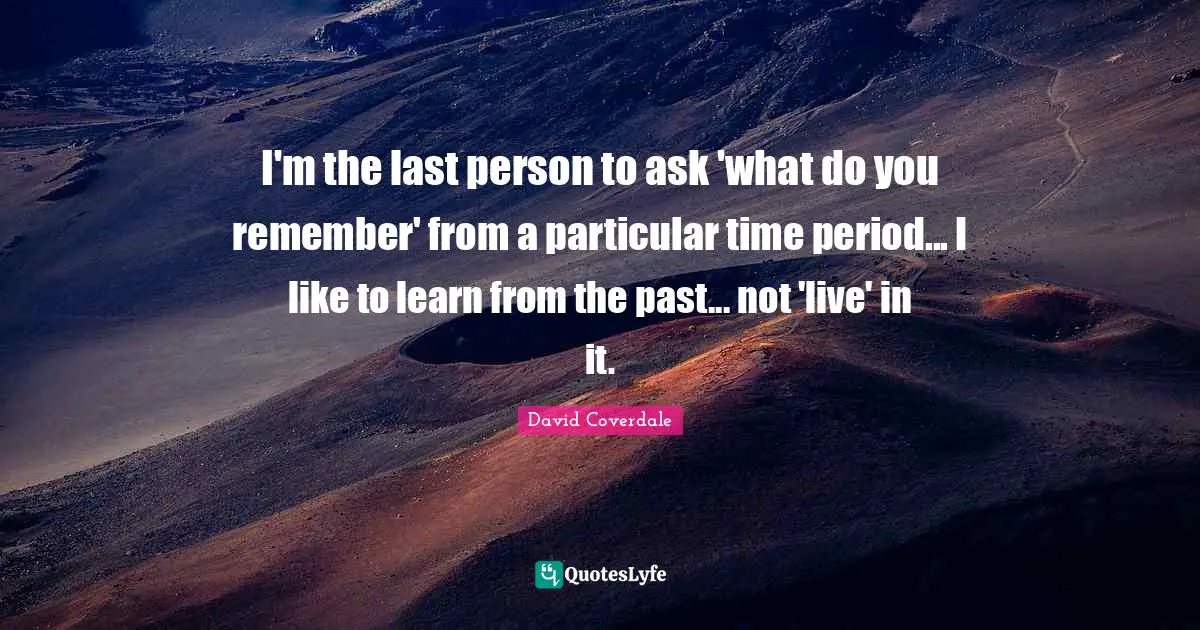 I'm the last person to ask 'what do you remember' from a particular time period... I like to learn from the past... not 'live' in it.