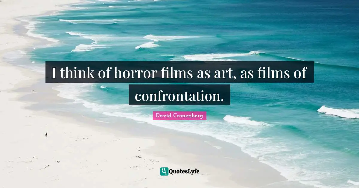 I think of horror films as art, as films of confrontation.