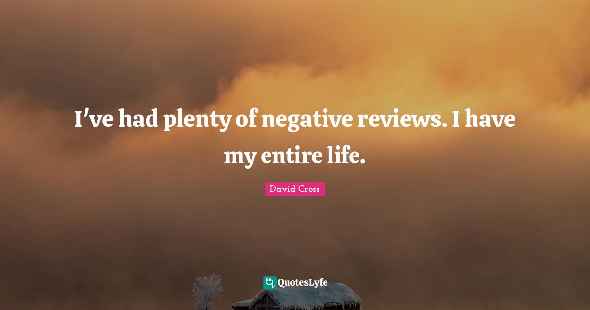 I've had plenty of negative reviews. I have my entire life.